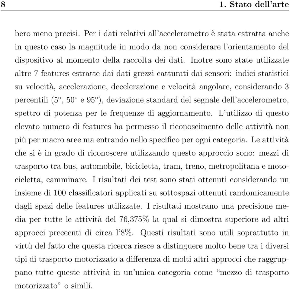 Inotre sono state utilizzate altre 7 features estratte dai dati grezzi catturati dai sensori: indici statistici su velocità, accelerazione, decelerazione e velocità angolare, considerando 3