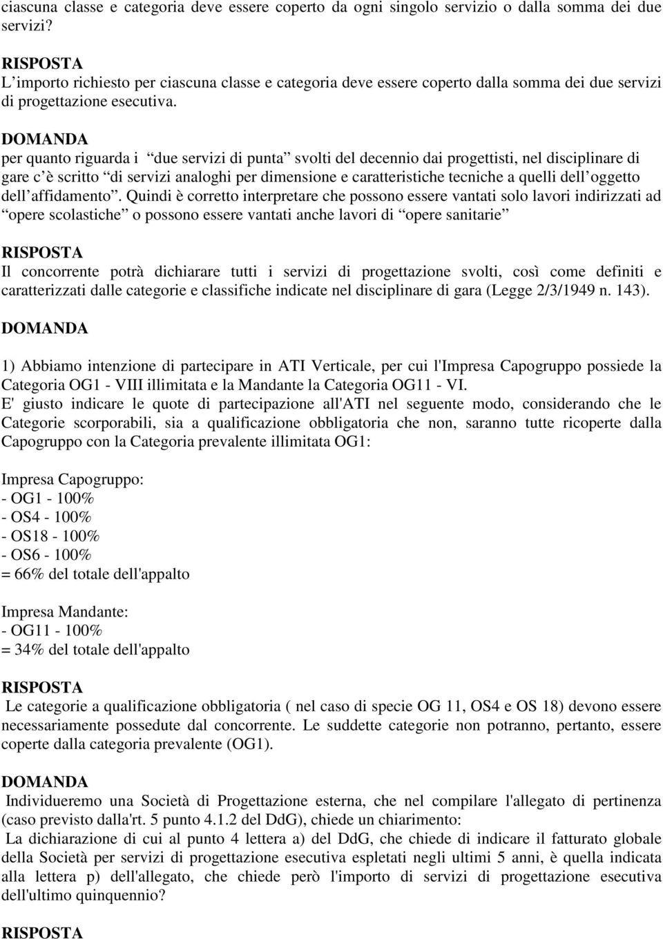 per quanto riguarda i due servizi di punta svolti del decennio dai progettisti, nel disciplinare di gare c è scritto di servizi analoghi per dimensione e caratteristiche tecniche a quelli dell