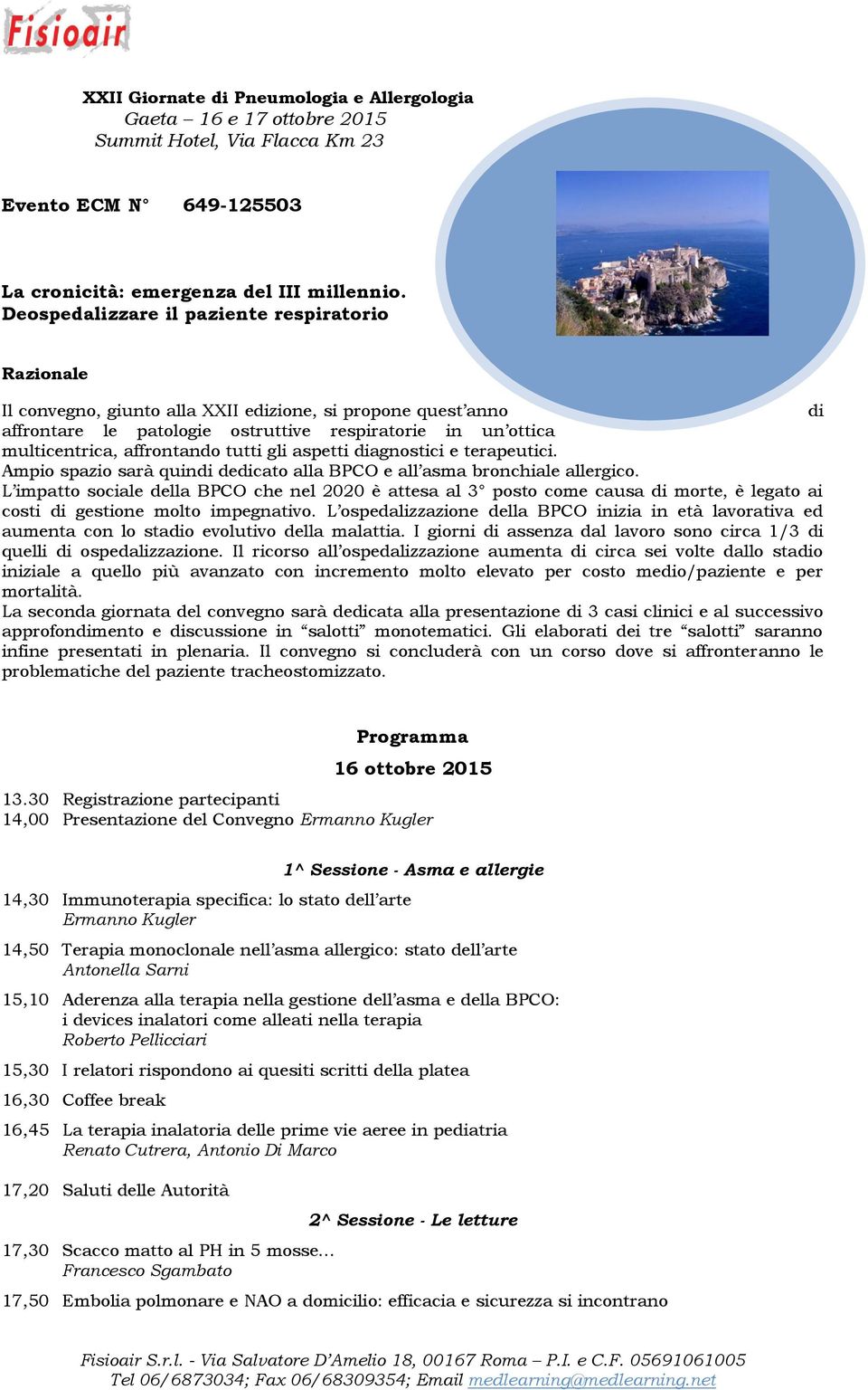 affrontando tutti gli aspetti diagnostici e terapeutici. Ampio spazio sarà quindi dedicato alla BPCO e all asma bronchiale allergico.