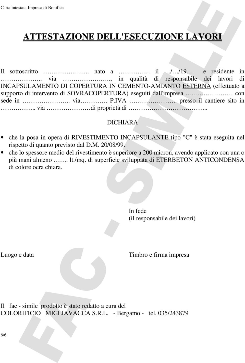 IVA.. presso il cantiere sito in.. via di proprietà di.. DICHIARA che la posa in opera di RIVESTIMENTO INCAPSULANTE tipo "C" è stata eseguita nel rispetto di quanto previsto dal D.M. 20/08/99.