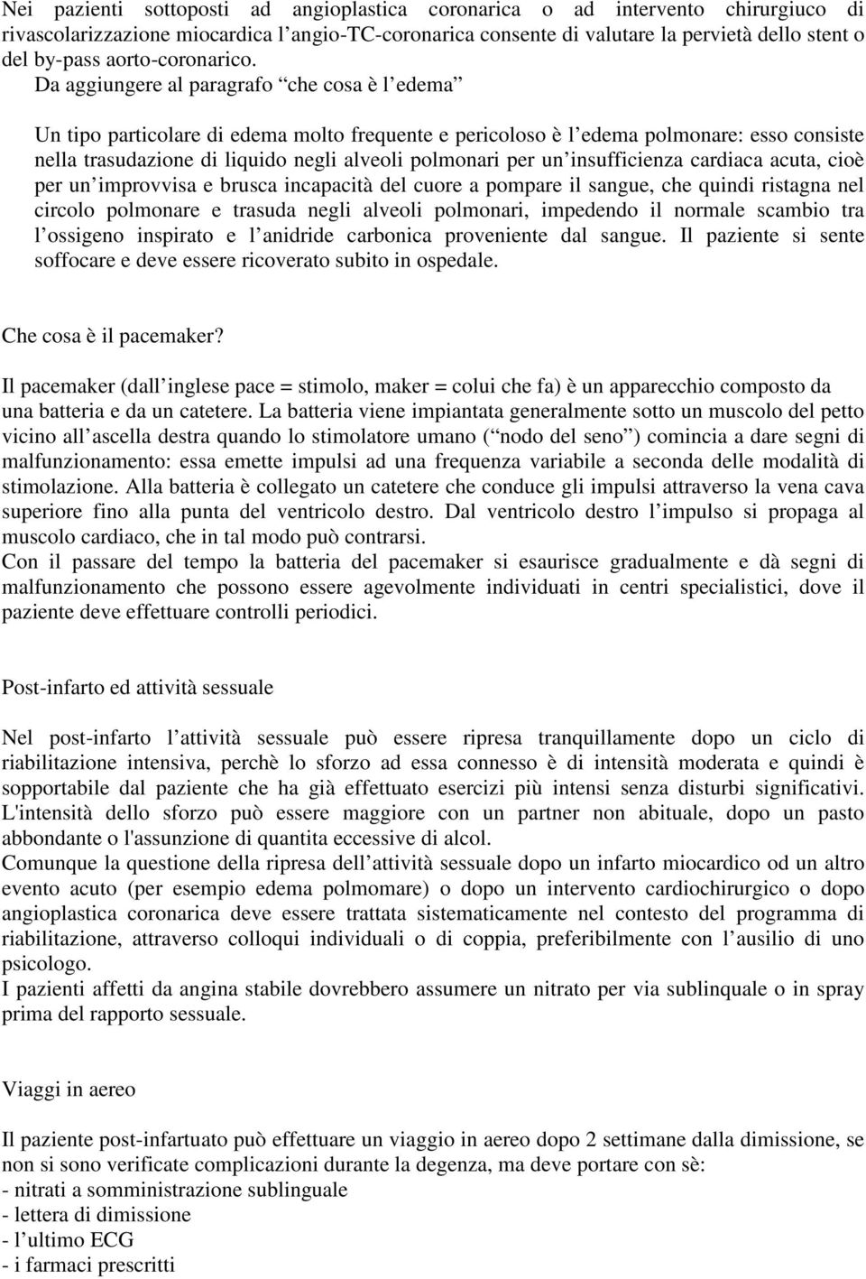 Da aggiungere al paragrafo che cosa è l edema Un tipo particolare di edema molto frequente e pericoloso è l edema polmonare: esso consiste nella trasudazione di liquido negli alveoli polmonari per un