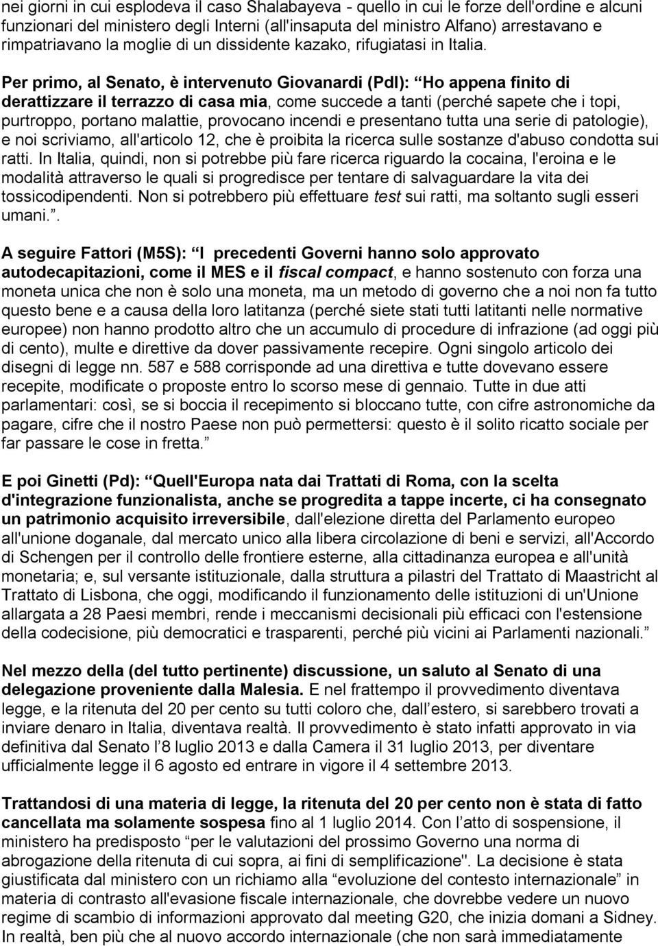 Per primo, al Senato, è intervenuto Giovanardi (Pdl): Ho appena finito di derattizzare il terrazzo di casa mia, come succede a tanti (perché sapete che i topi, purtroppo, portano malattie, provocano