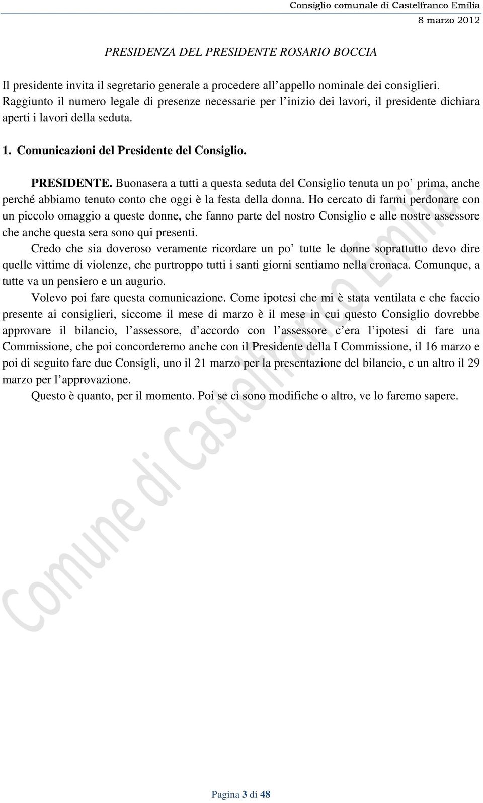 Buonasera a tutti a questa seduta del Consiglio tenuta un po prima, anche perché abbiamo tenuto conto che oggi è la festa della donna.