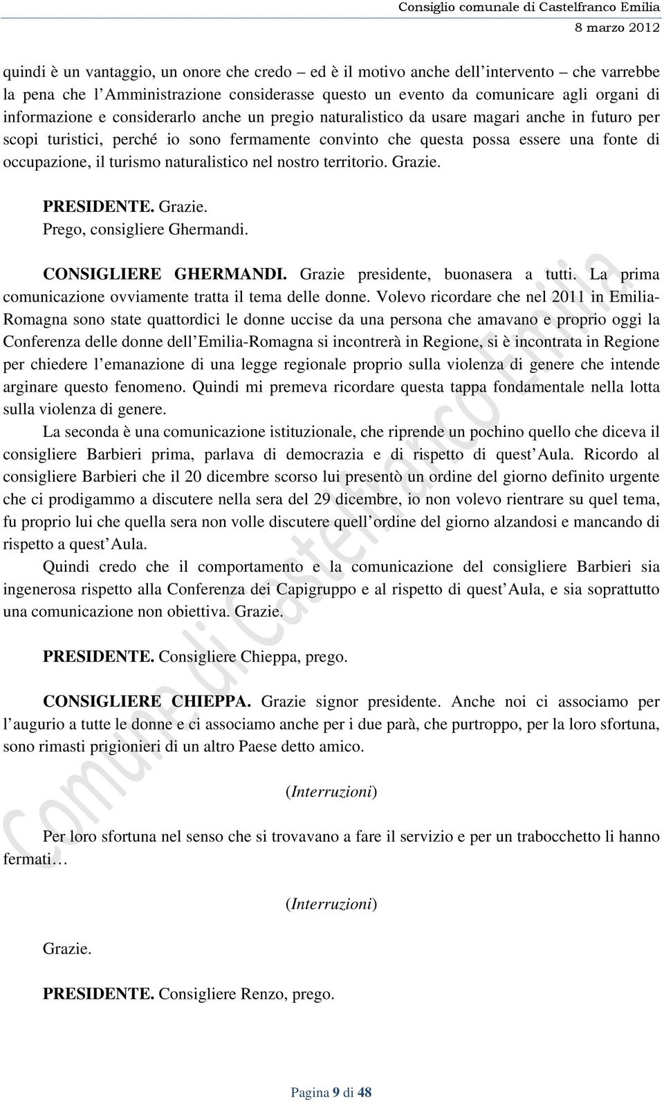 naturalistico nel nostro territorio. Grazie. PRESIDENTE. Grazie. Prego, consigliere Ghermandi. CONSIGLIERE GHERMANDI. Grazie presidente, buonasera a tutti.