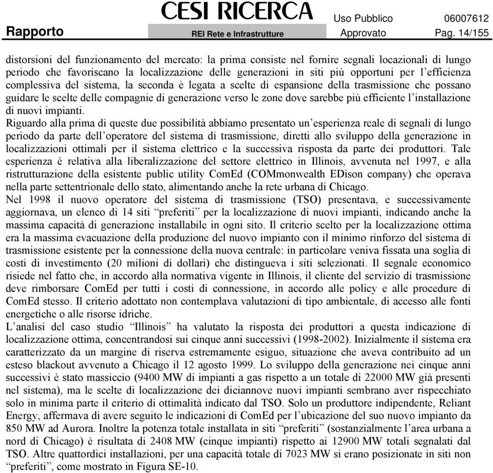 efficienza complessiva del sistema, la seconda è legata a scelte di espansione della trasmissione che possano guidare le scelte delle compagnie di generazione verso le zone dove sarebbe più