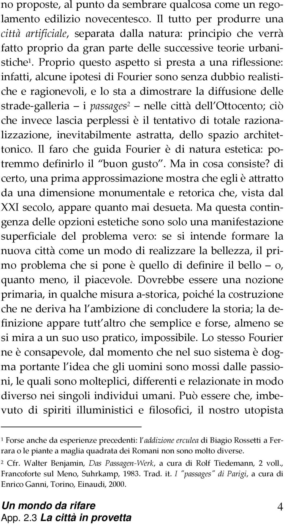 Proprio questo aspetto si presta a una riflessione: infatti, alcune ipotesi di Fourier sono senza dubbio realistiche e ragionevoli, e lo sta a dimostrare la diffusione delle strade-galleria i