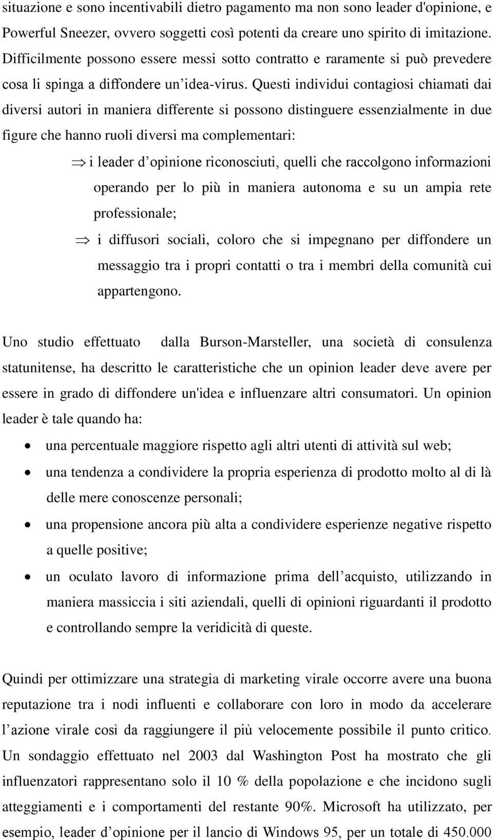 Questi individui contagiosi chiamati dai diversi autori in maniera differente si possono distinguere essenzialmente in due figure che hanno ruoli diversi ma complementari: i leader d opinione