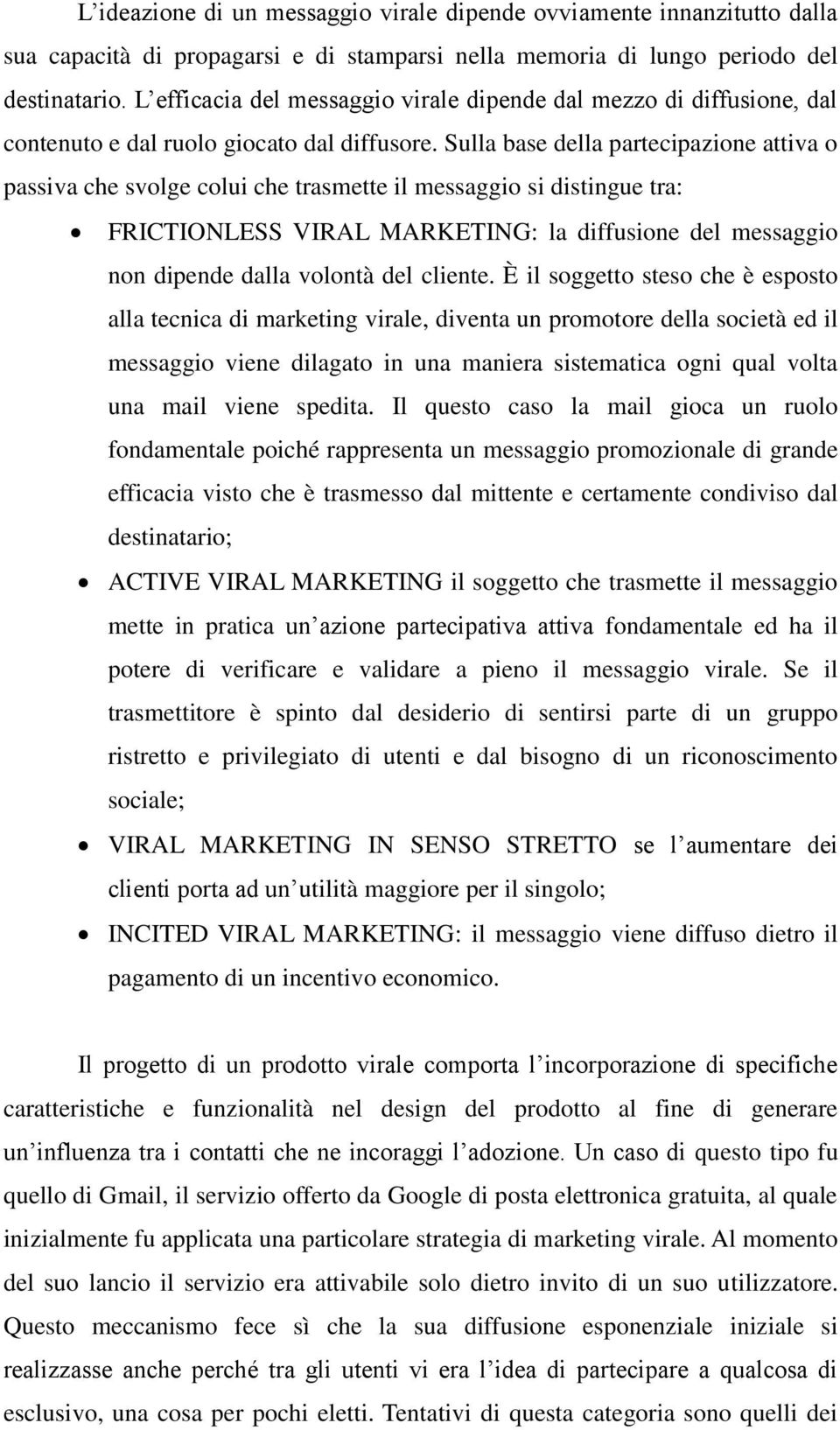 Sulla base della partecipazione attiva o passiva che svolge colui che trasmette il messaggio si distingue tra: FRICTIONLESS VIRAL MARKETING: la diffusione del messaggio non dipende dalla volontà del