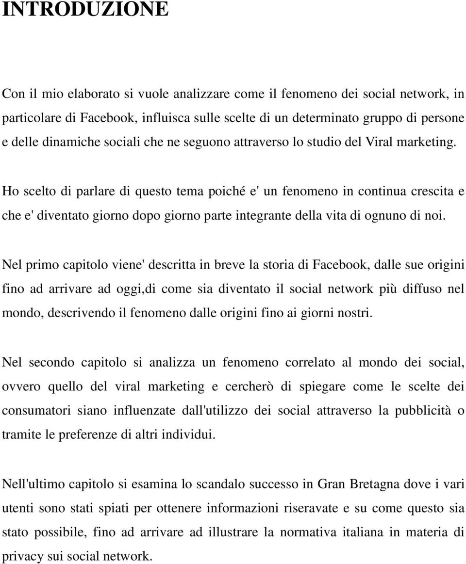 Ho scelto di parlare di questo tema poiché e' un fenomeno in continua crescita e che e' diventato giorno dopo giorno parte integrante della vita di ognuno di noi.