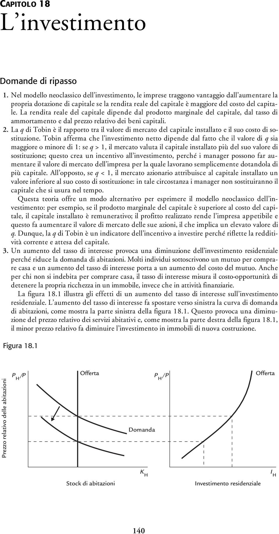 La rendita reale del capitale dipende dal prodotto marginale del capitale, dal tasso di ammortamento e dal prezzo relativo dei beni capitali. 2.