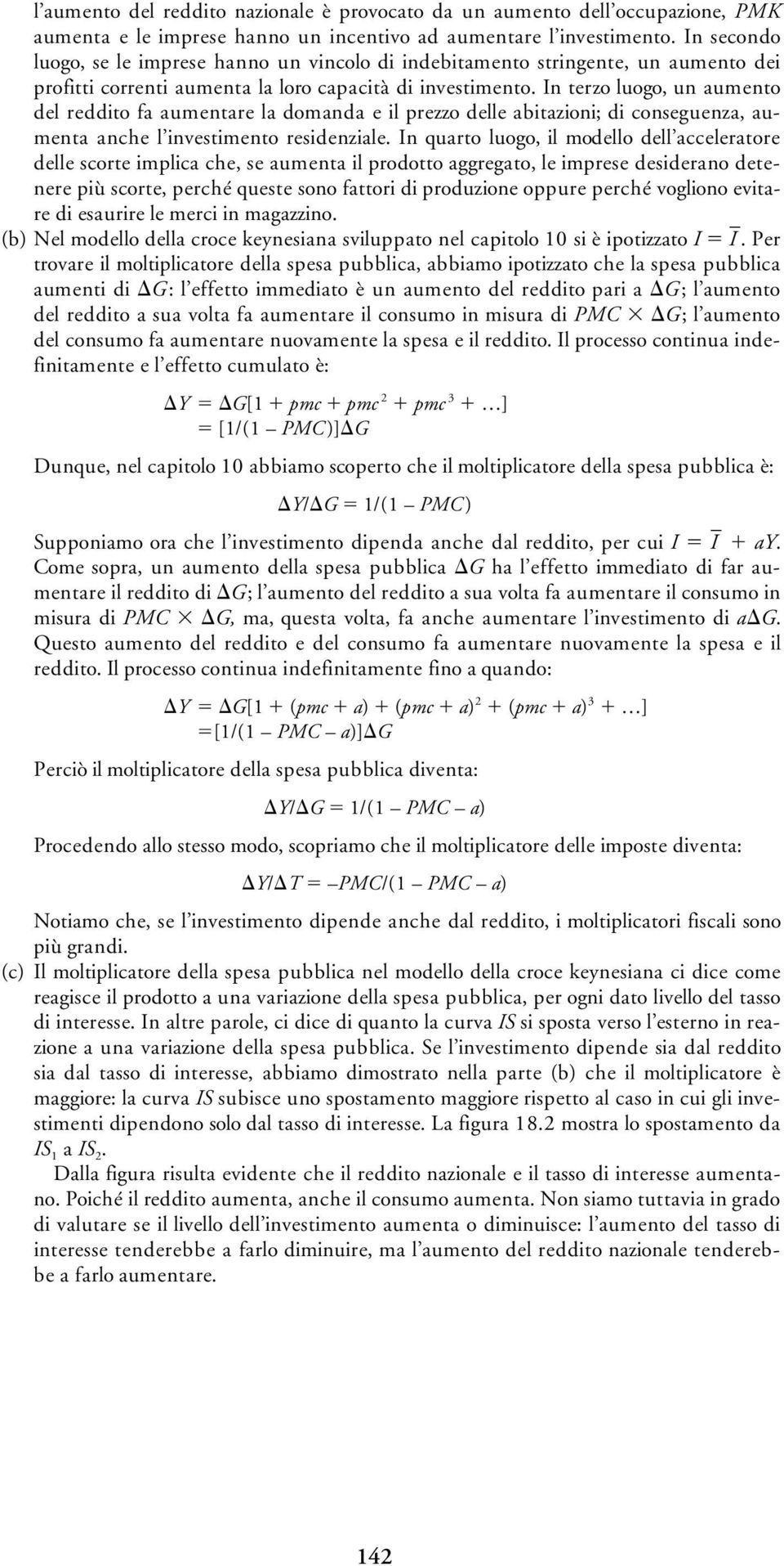 In terzo luogo, un aumento del reddito fa aumentare la domanda e il prezzo delle abitazioni; di conseguenza, aumenta anche l investimento residenziale.