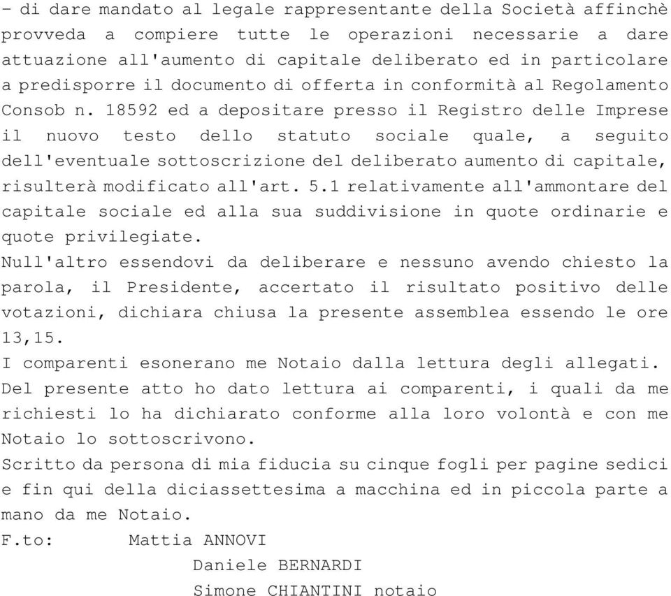 18592 ed a depositare presso il Registro delle Imprese il nuovo testo dello statuto sociale quale, a seguito dell'eventuale sottoscrizione del deliberato aumento di capitale, risulterà modificato