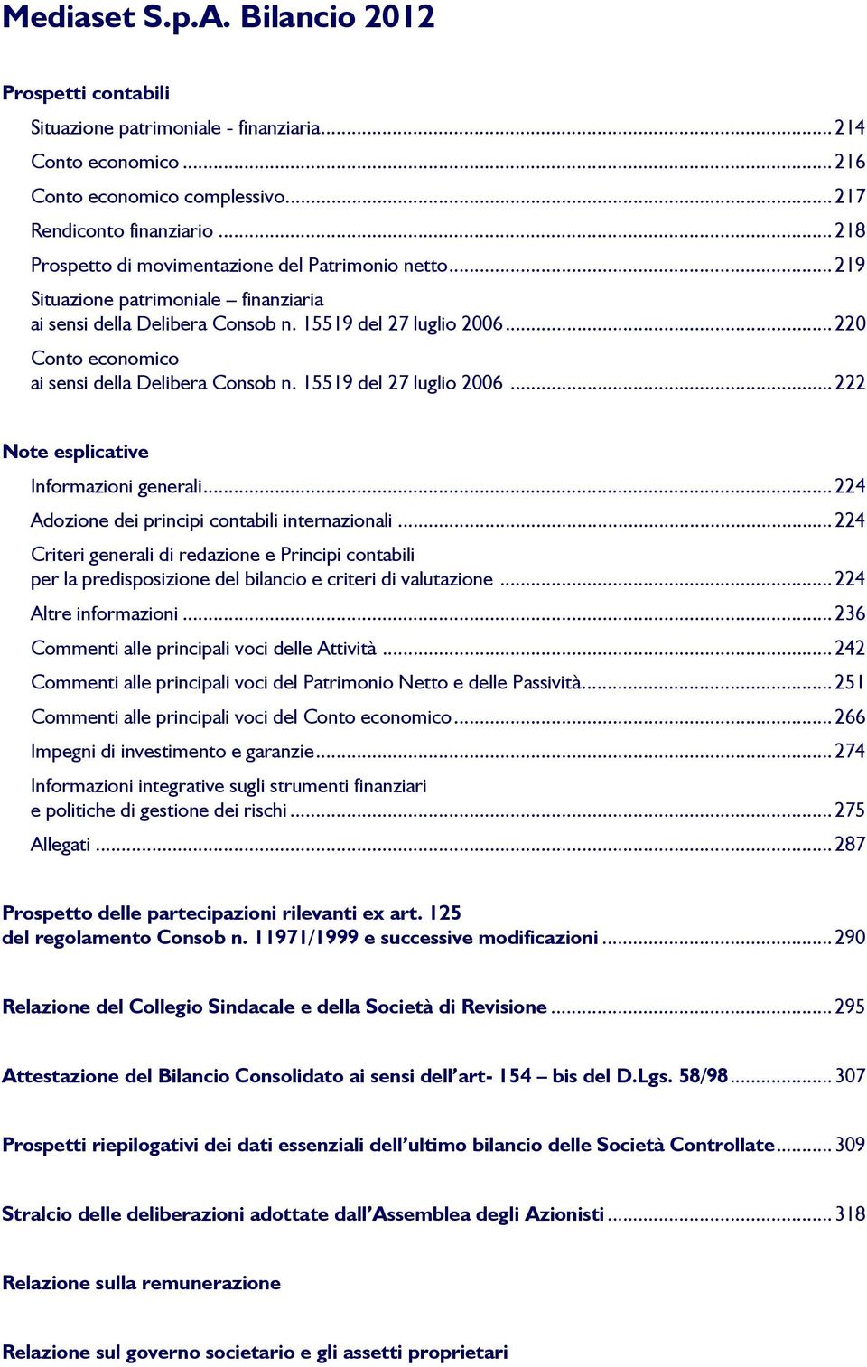 .. 220 Conto economico ai sensi della Delibera Consob n. 15519 del 27 luglio 2006... 222 Note esplicative Informazioni generali... 224 Adozione dei principi contabili internazionali.