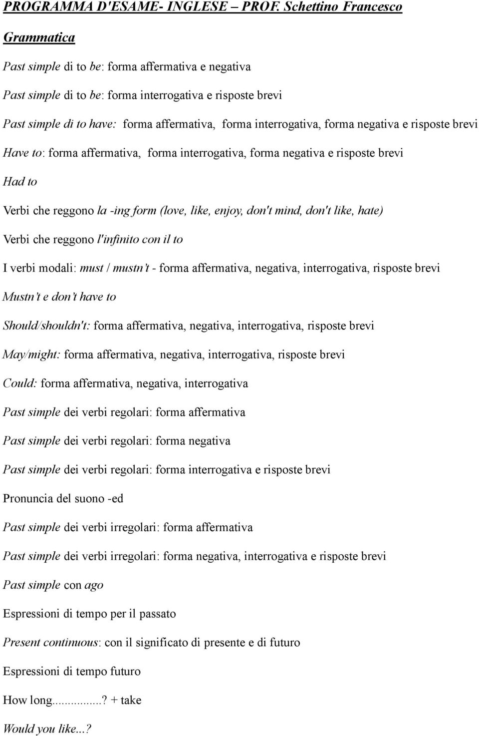 interrogativa, forma negativa e risposte brevi Have to: forma affermativa, forma interrogativa, forma negativa e risposte brevi Had to Verbi che reggono la -ing form (love, like, enjoy, don't mind,