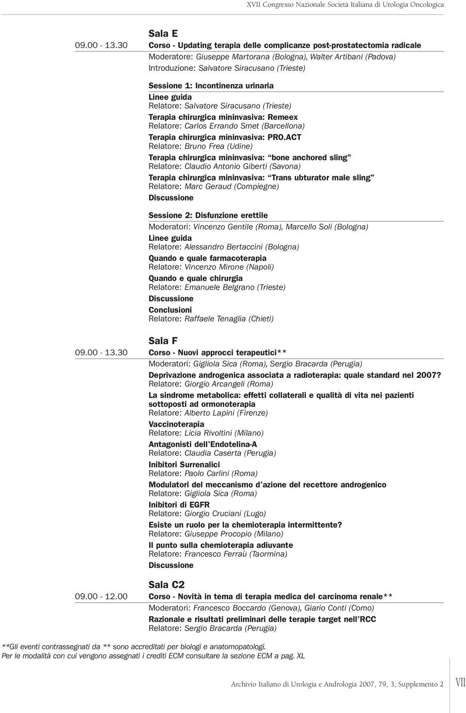Incontinenza urinaria Linee guida Relatore: Salvatore Siracusano (Trieste) Terapia chirurgica mininvasiva: Remeex Relatore: Carlos Errando Smet (Barcellona) Terapia chirurgica mininvasiva: PRO.