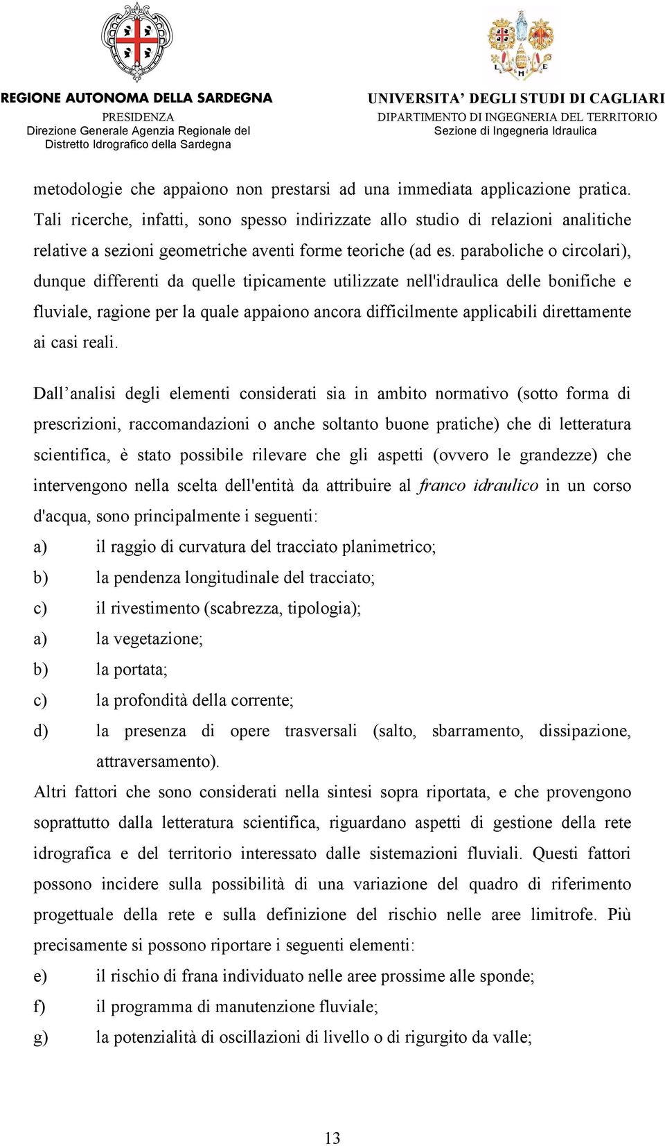 paraboliche o circolari), dunque differenti da quelle tipicamente utilizzate nell'idraulica delle bonifiche e fluviale, ragione per la quale appaiono ancora difficilmente applicabili direttamente ai