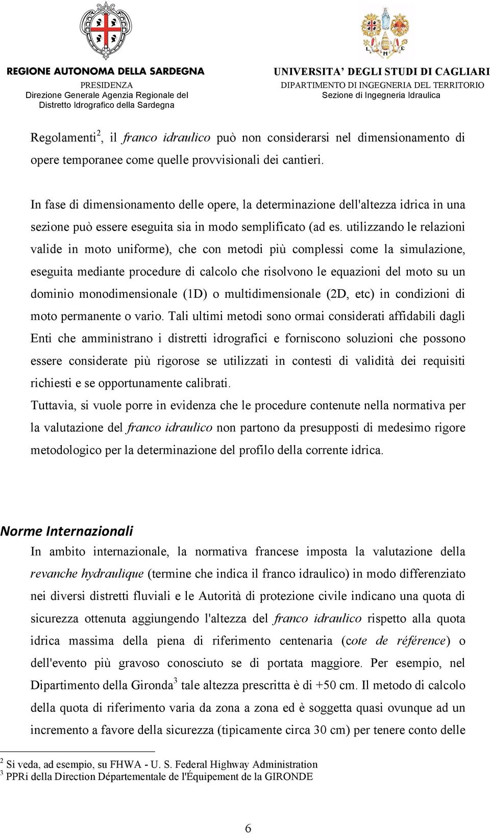 utilizzando le relazioni valide in moto uniforme), che con metodi più complessi come la simulazione, eseguita mediante procedure di calcolo che risolvono le equazioni del moto su un dominio