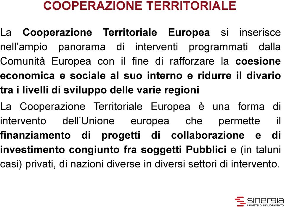 regioni La Cooperazione Territoriale Europea è una forma di intervento dell Unione europea che permette il finanziamento di progetti di