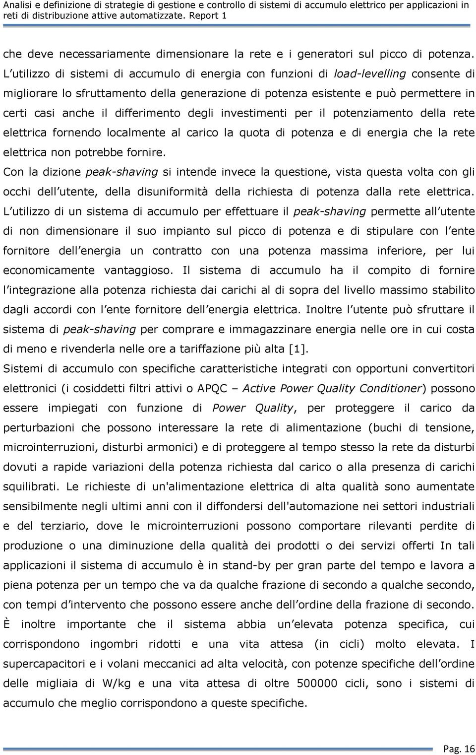 differimento degli investimenti per il potenziamento della rete elettrica fornendo localmente al carico la quota di potenza e di energia che la rete elettrica non potrebbe fornire.