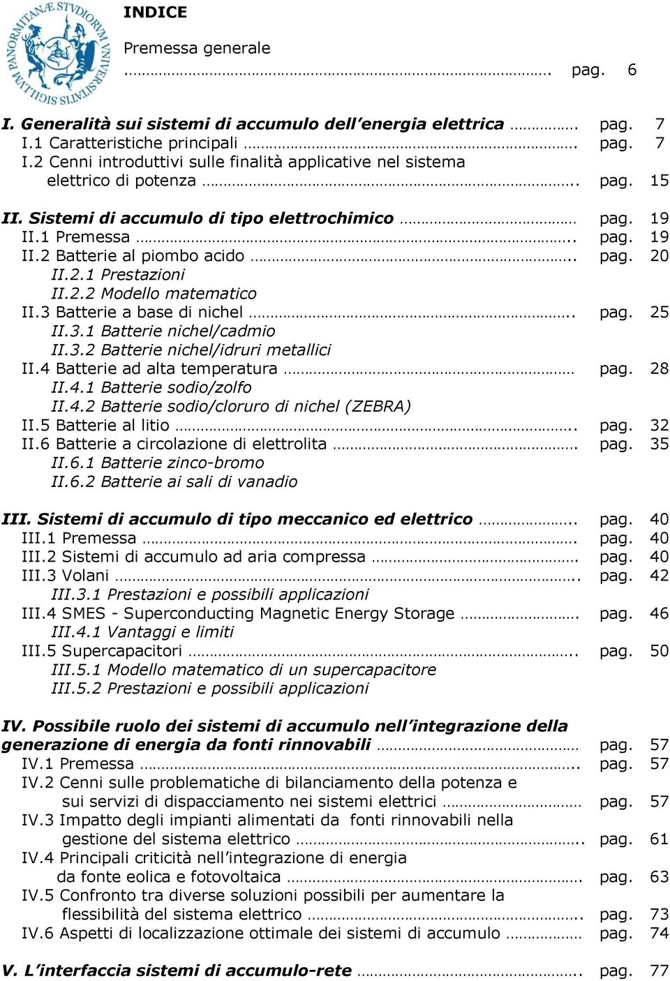 3 Batterie a base di nichel.. pag. 25 II.3.1 Batterie nichel/cadmio II.3.2 Batterie nichel/idruri metallici II.4 Batterie ad alta temperatura pag. 28 II.4.1 Batterie sodio/zolfo II.4.2 Batterie sodio/cloruro di nichel (ZEBRA) II.