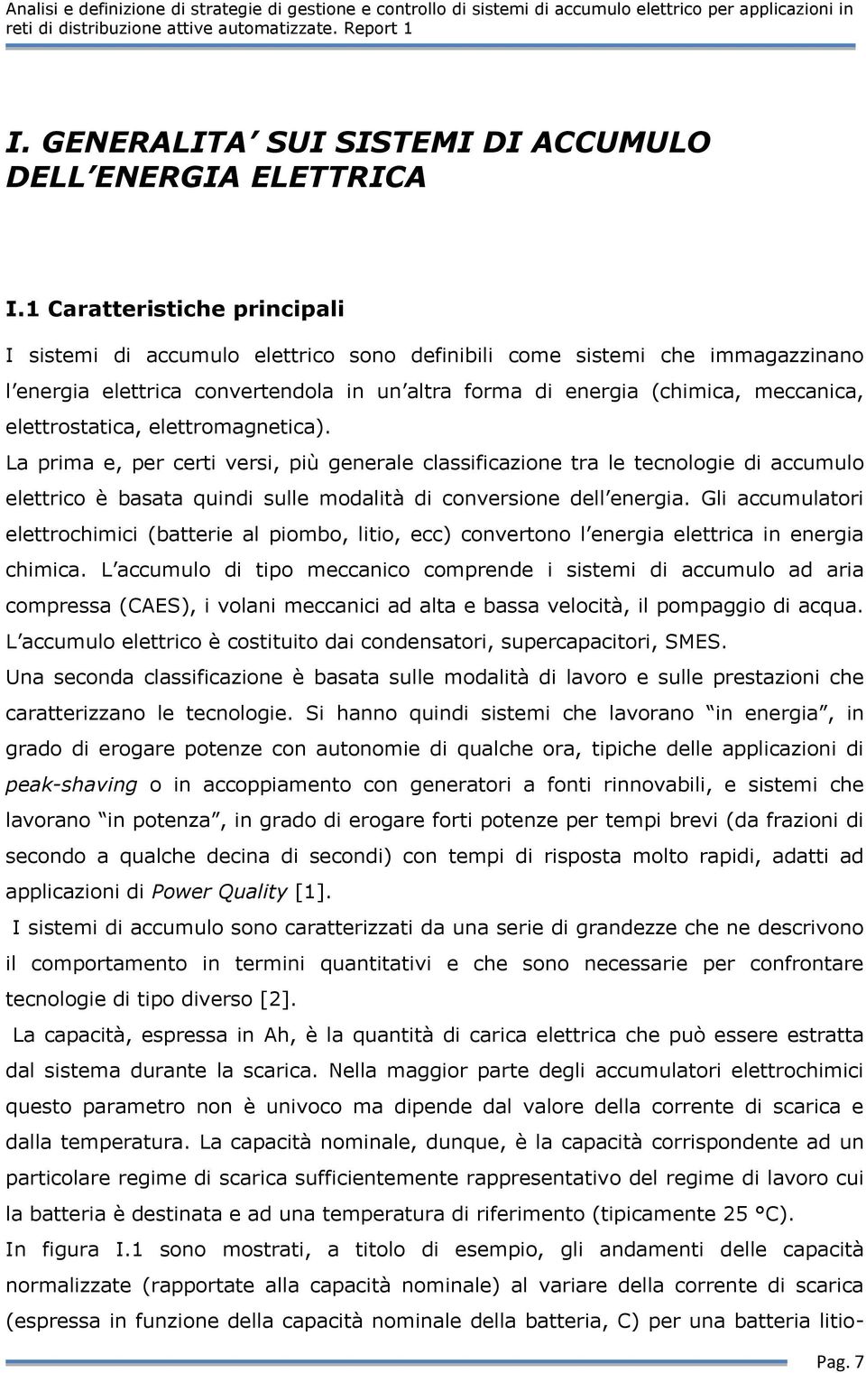 elettrostatica, elettromagnetica). La prima e, per certi versi, più generale classificazione tra le tecnologie di accumulo elettrico è basata quindi sulle modalità di conversione dell energia.