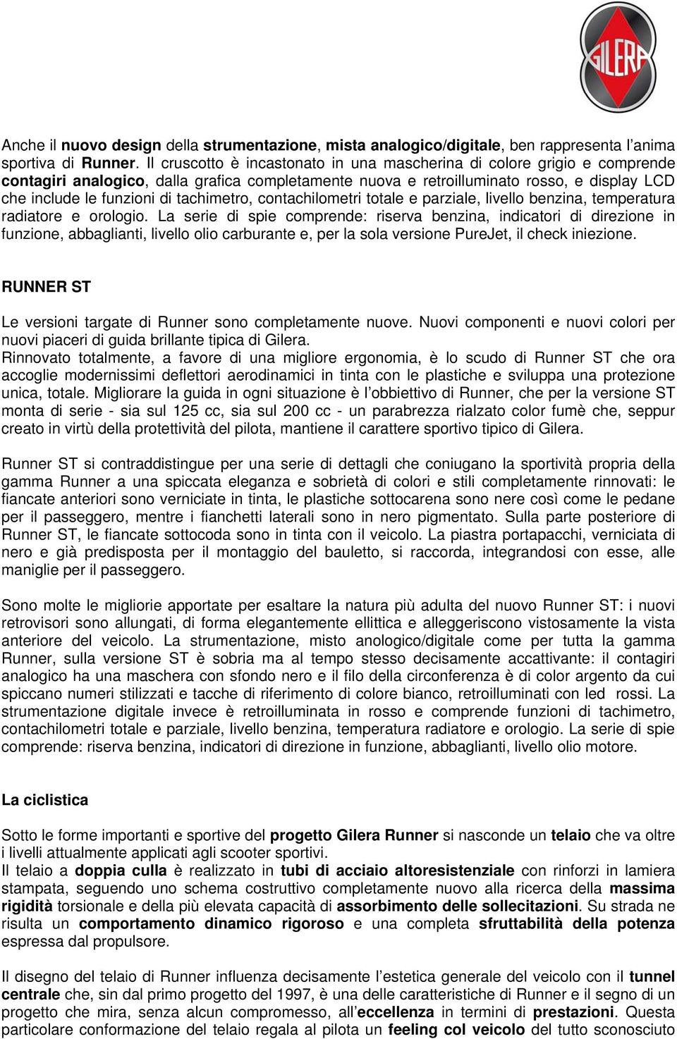 tachimetro, contachilometri totale e parziale, livello benzina, temperatura radiatore e orologio.