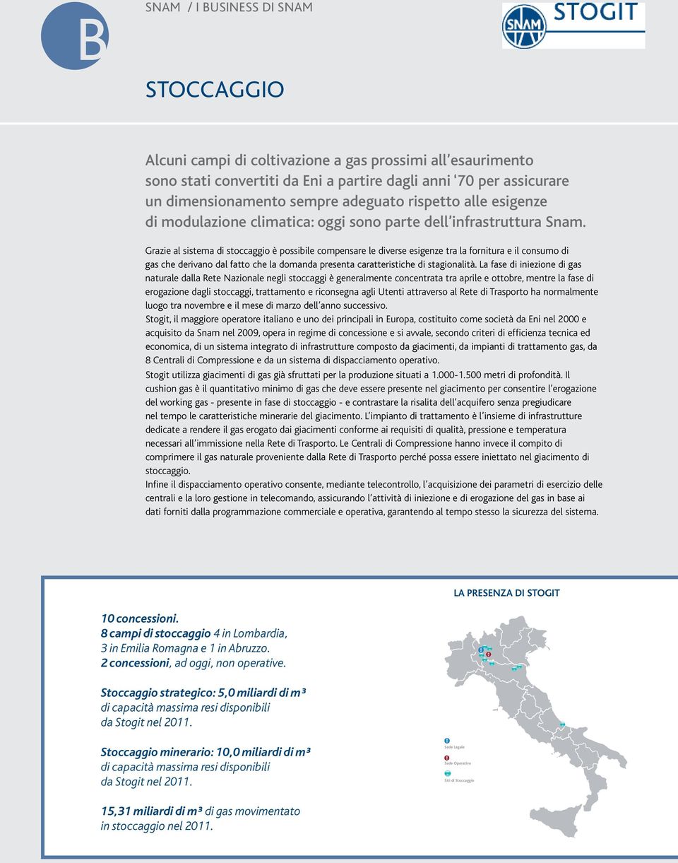 Grazie al sistema di stoccaggio è possibile compensare le diverse esigenze tra la fornitura e il consumo di gas che derivano dal fatto che la domanda presenta caratteristiche di stagionalità.