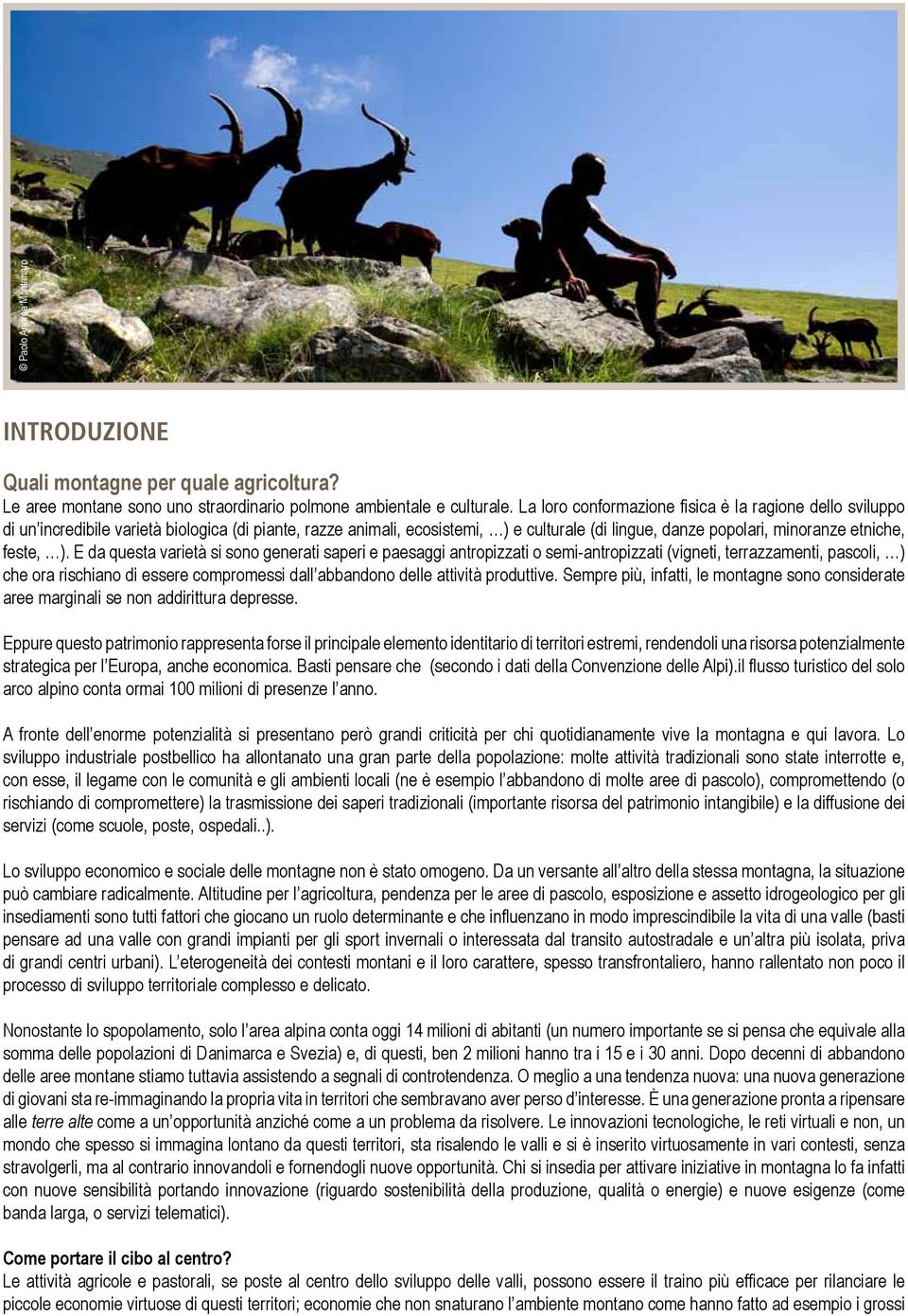 ). E da questa varietà si sono generati saperi e paesaggi antropizzati o semi-antropizzati (vigneti, terrazzamenti, pascoli, ) che ora rischiano di essere compromessi dall abbandono delle attività