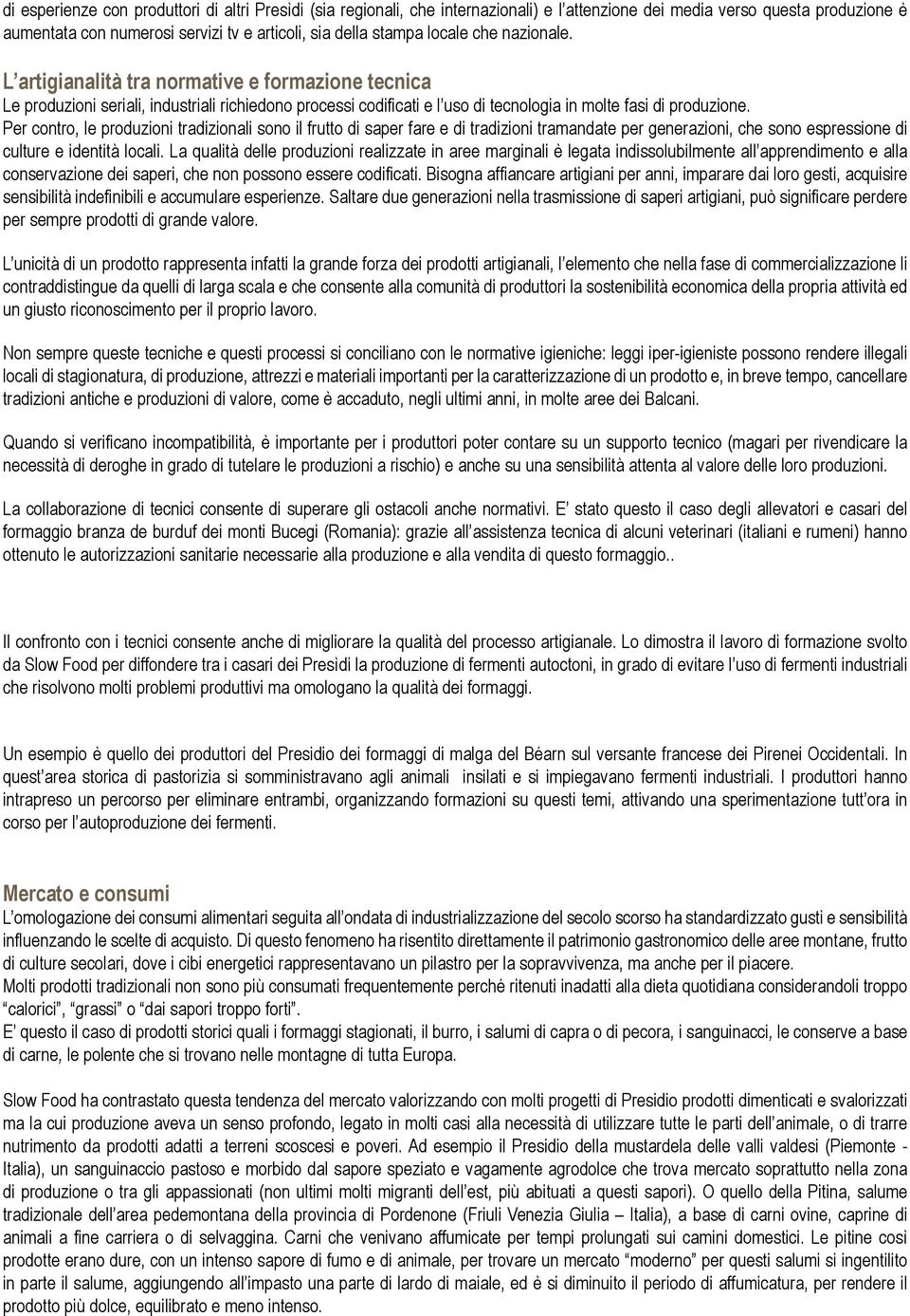 Per contro, le produzioni tradizionali sono il frutto di saper fare e di tradizioni tramandate per generazioni, che sono espressione di culture e identità locali.