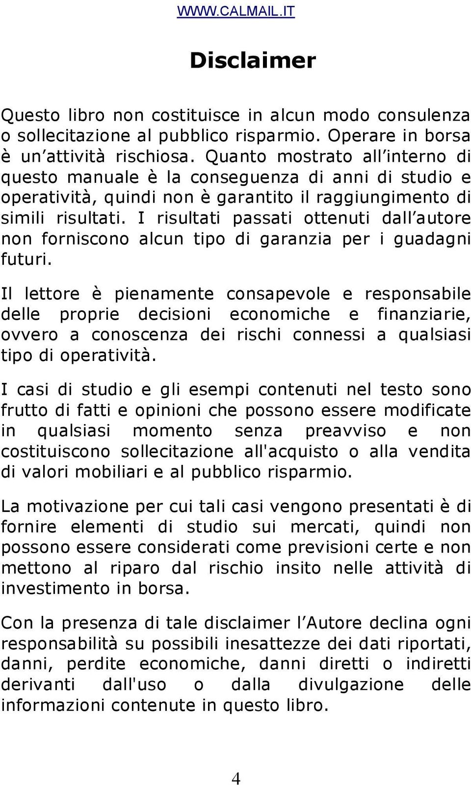 I risultati passati ottenuti dall autore non forniscono alcun tipo di garanzia per i guadagni futuri.