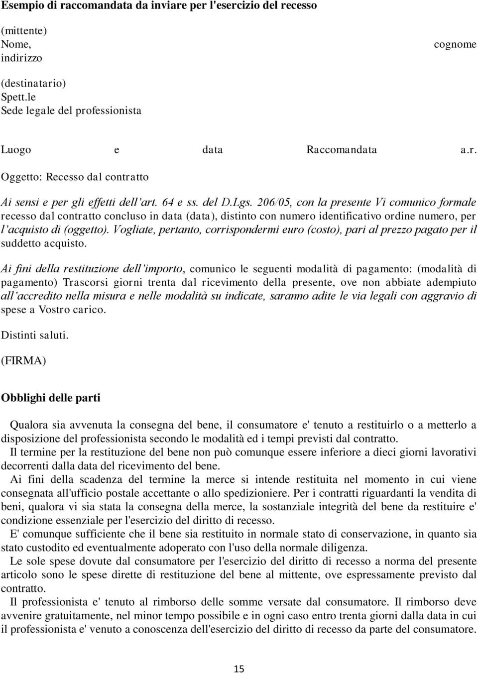 Vogliate, pertanto, corrispondermi euro (costo), pari al prezzo pagato per il suddetto acquisto.