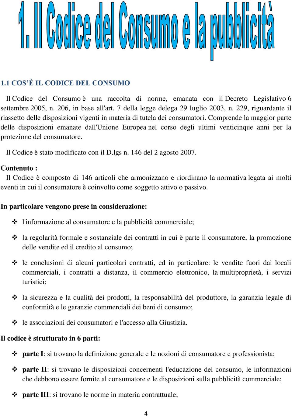 Comprende la maggior parte delle disposizioni emanate dall'unione Europea nel corso degli ultimi venticinque anni per la protezione del consumatore. Il Codice è stato modificato con il D.lgs n.