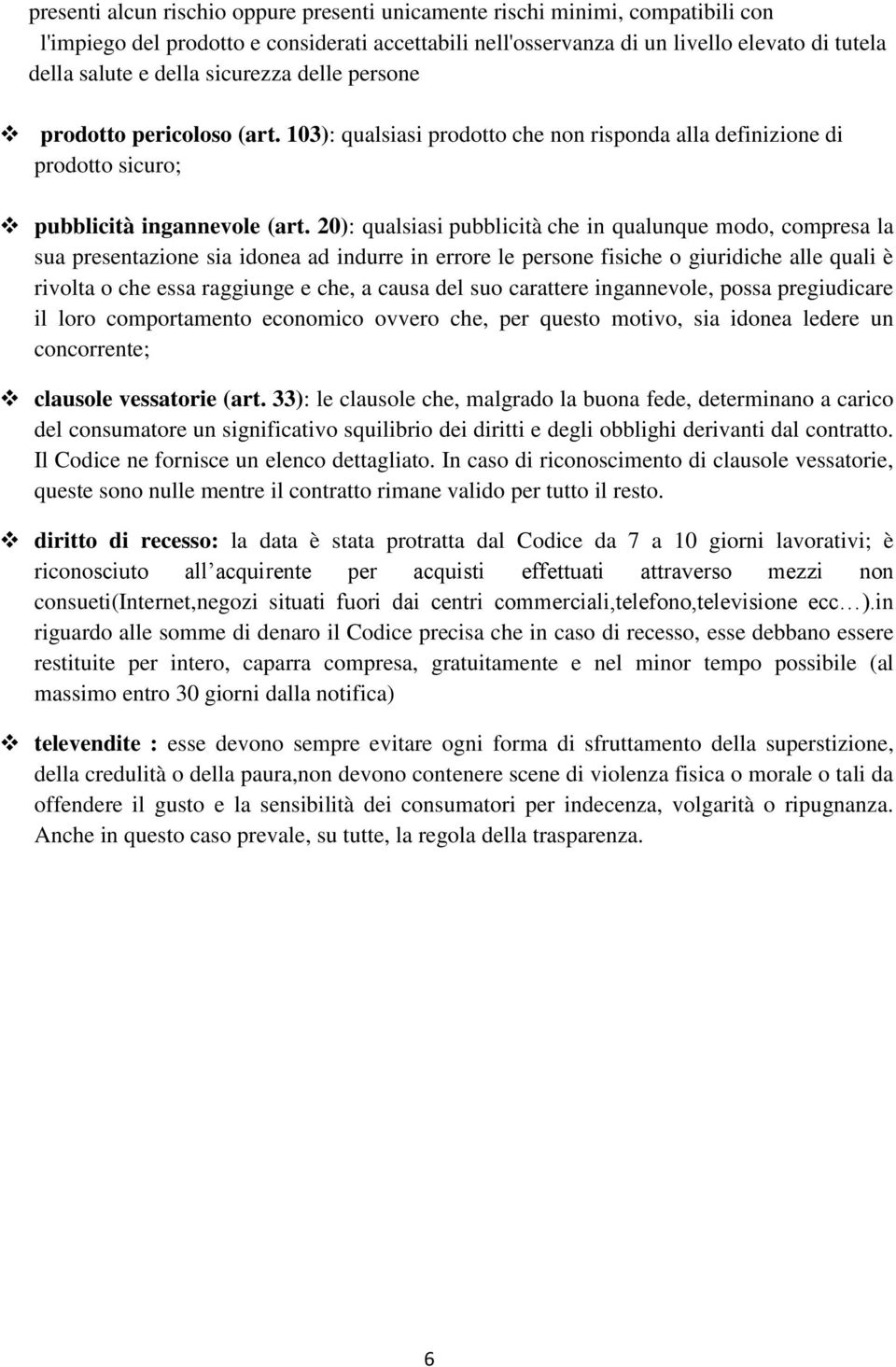 20): qualsiasi pubblicità che in qualunque modo, compresa la sua presentazione sia idonea ad indurre in errore le persone fisiche o giuridiche alle quali è rivolta o che essa raggiunge e che, a causa