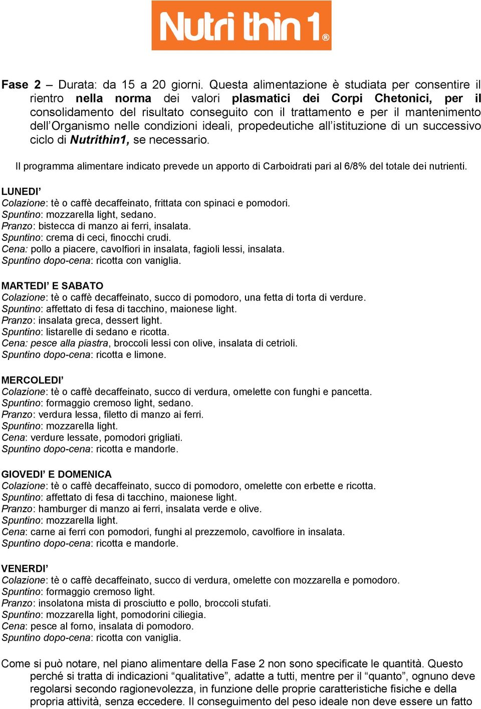 mantenimento dell Organismo nelle condizioni ideali, propedeutiche all istituzione di un successivo ciclo di Nutrithin1, se necessario.