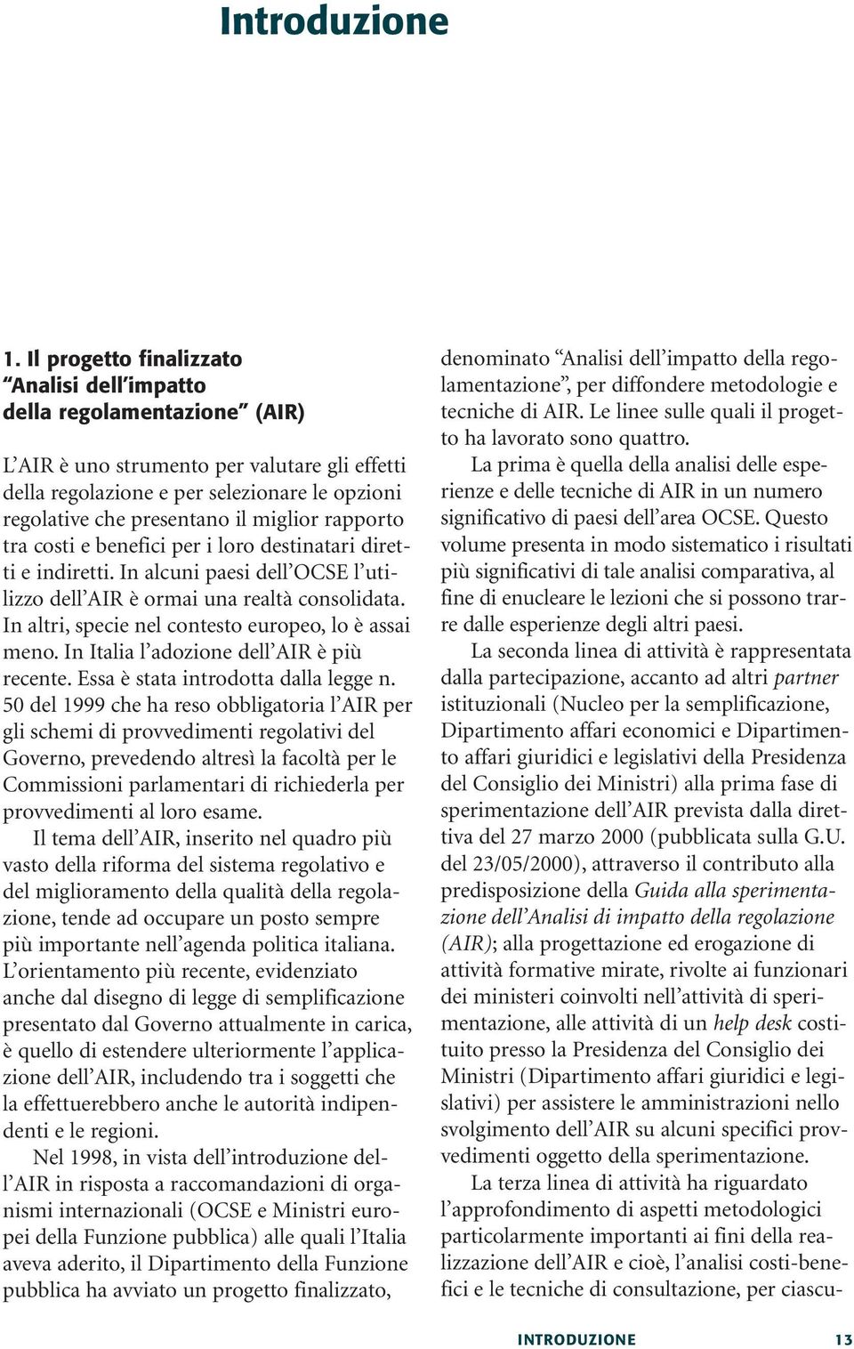 miglior rapporto tra costi e benefici per i loro destinatari diretti e indiretti. In alcuni paesi dell OCSE l utilizzo dell AIR è ormai una realtà consolidata.