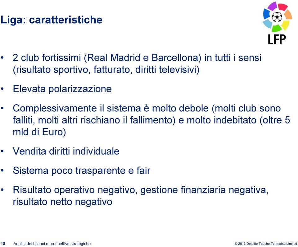 rischiano il fallimento) e molto indebitato (oltre 5 mld di Euro) Vendita diritti individuale Sistema poco trasparente e