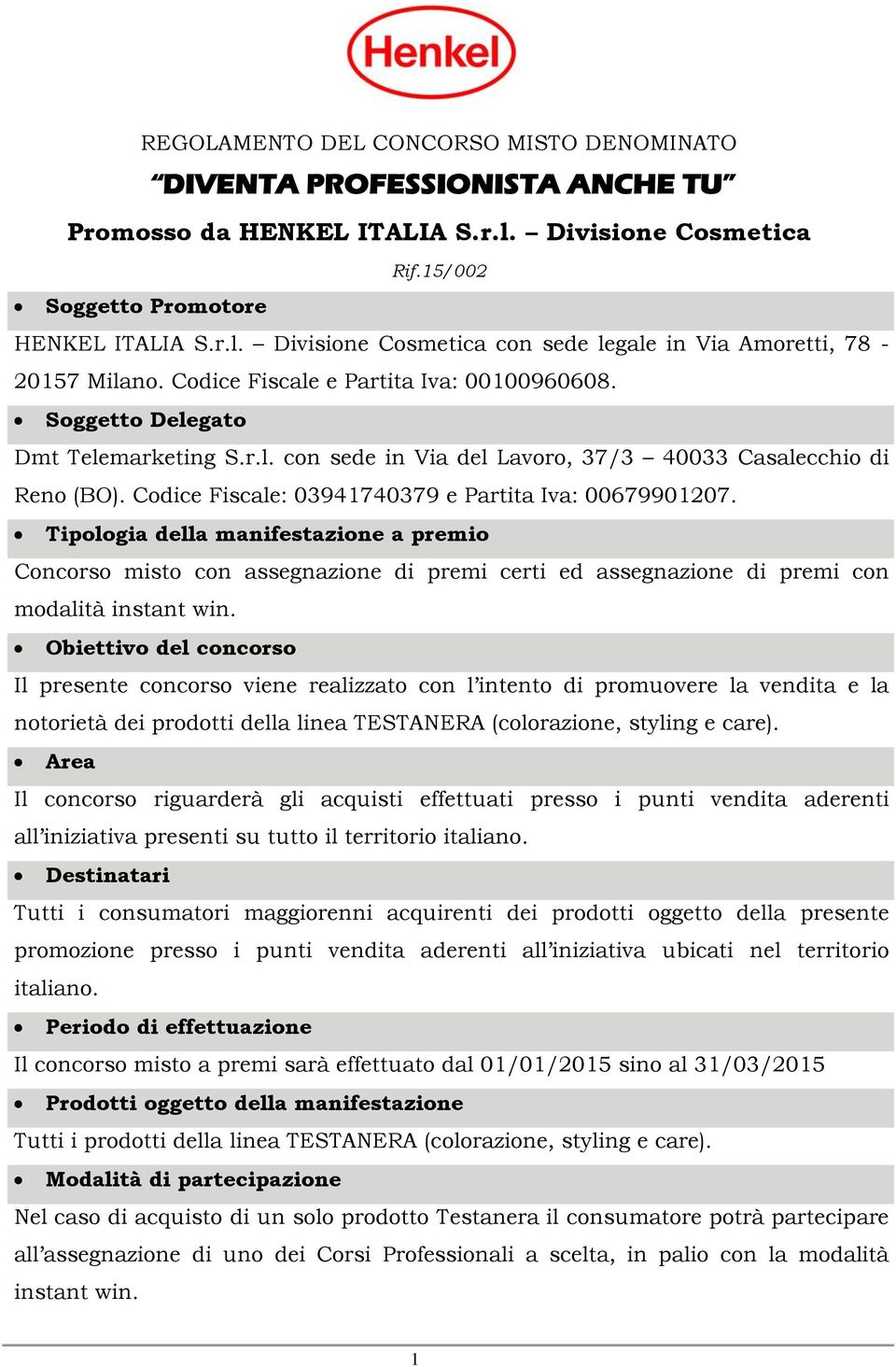 Codice Fiscale: 03941740379 e Partita Iva: 00679901207. Tipologia della manifestazione a premio Concorso misto con assegnazione di premi certi ed assegnazione di premi con modalità instant win.