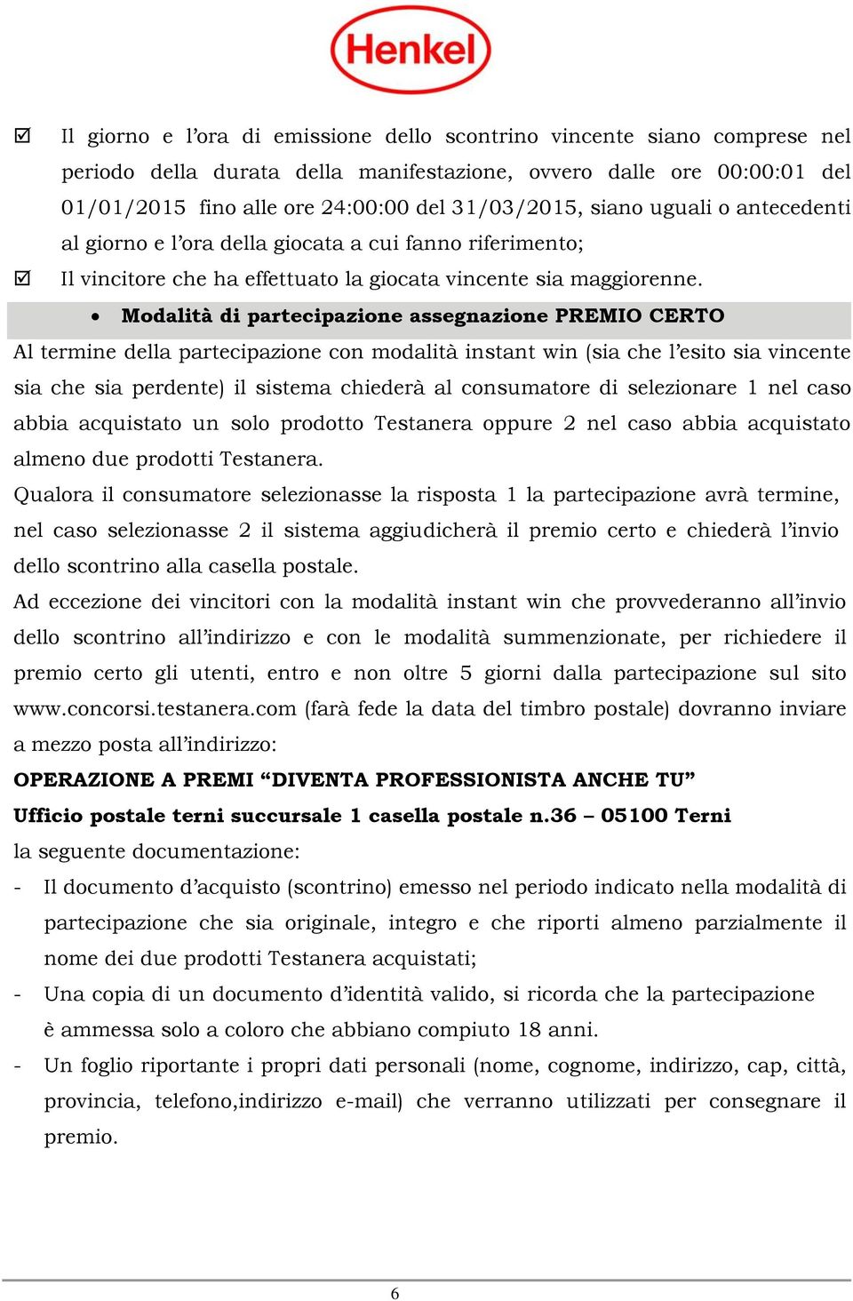 Modalità di partecipazione assegnazione PREMIO CERTO Al termine della partecipazione con modalità instant win (sia che l esito sia vincente sia che sia perdente) il sistema chiederà al consumatore di