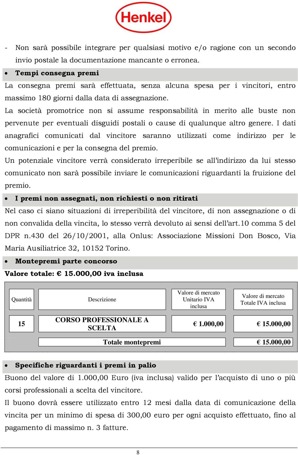 La società promotrice non si assume responsabilità in merito alle buste non pervenute per eventuali disguidi postali o cause di qualunque altro genere.