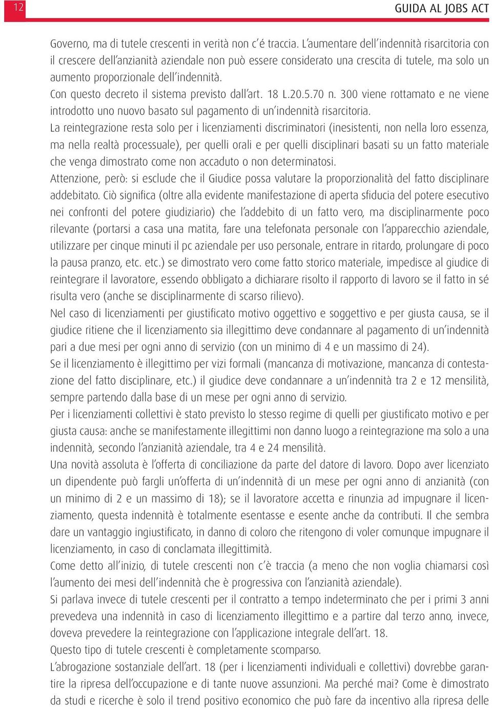 Con questo decreto il sistema previsto dall art. 18 L.20.5.70 n. 300 viene rottamato e ne viene introdotto uno nuovo basato sul pagamento di un indennità risarcitoria.