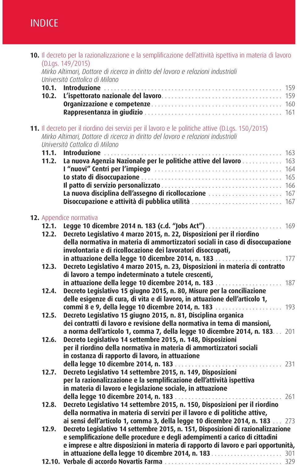 .. 159 Organizzazione e competenze... 160 Rappresentanza in giudizio... 161 11. Il decreto per il riordino dei servizi per il lavoro e le politiche attive (D.Lgs.