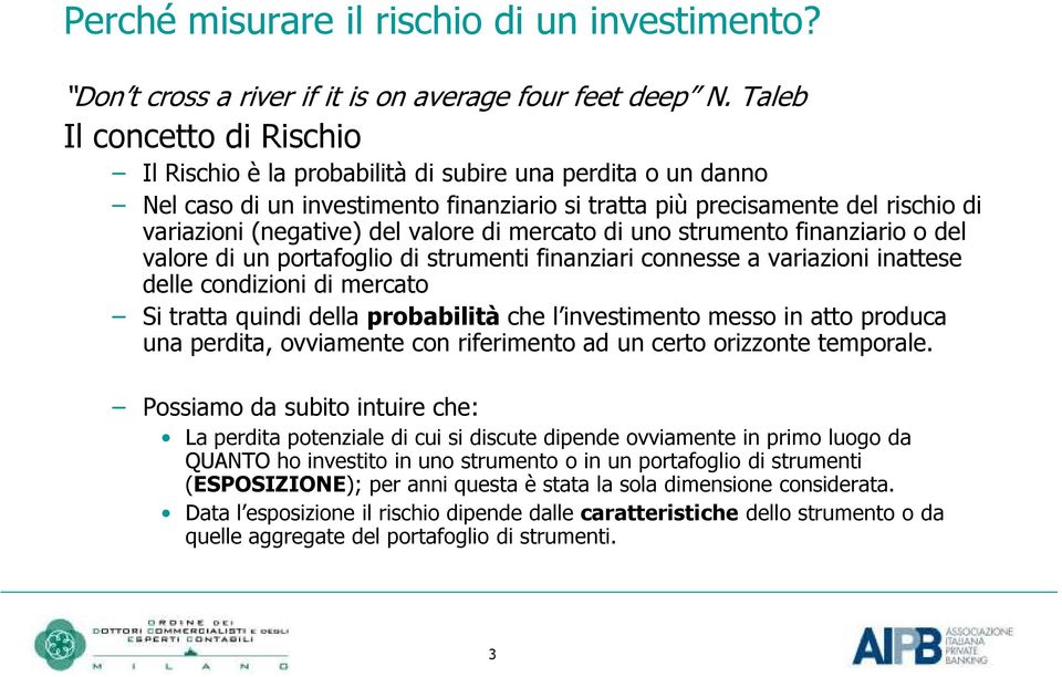 valore di mercato di uno strumento finanziario o del valore di un portafoglio di strumenti finanziari connesse a variazioni inattese delle condizioni di mercato Si tratta quindi della probabilità che