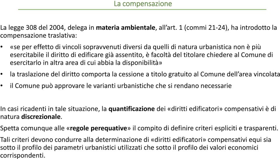 è facoltà del titolare chiedere al Comune di esercitarlo in altra area di cui abbia la disponibilità» la traslazione del diritto comporta la cessione a titolo gratuito al Comune dell area vincolata