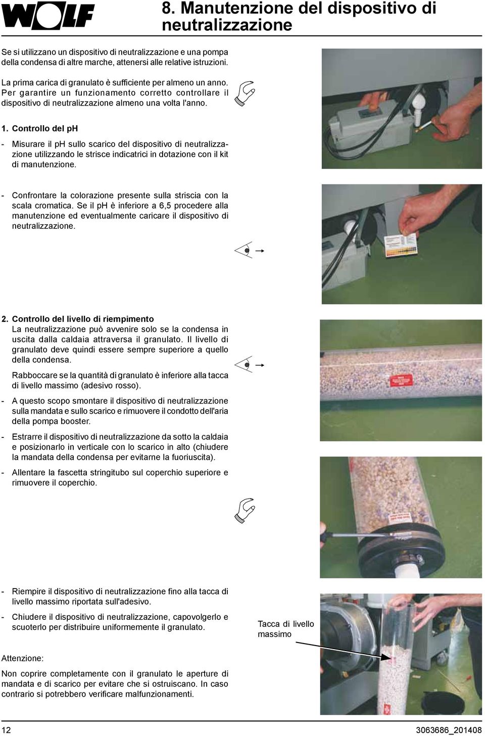 Controllo del ph - Misurare il ph sullo scarico del dispositivo di neutralizzazione utilizzando le strisce indicatrici in dotazione con il kit di manutenzione.