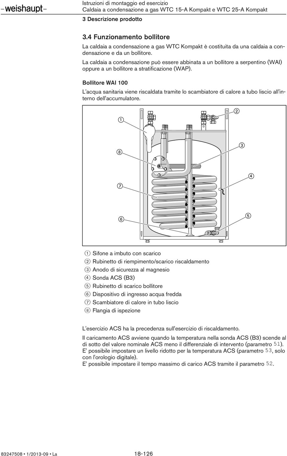 Bollitore WAI 100 L'acqua sanitaria viene riscaldata tramite lo scambiatore di calore a tubo liscio all'interno dell'accumulatore.