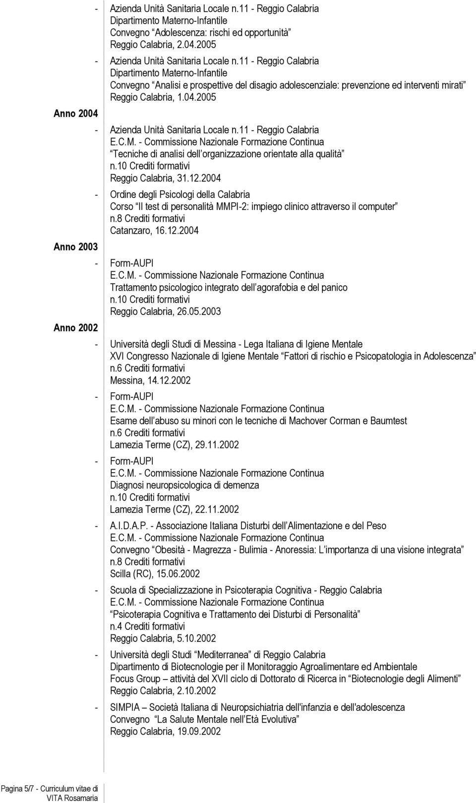 2004 - Ordine degli Psicologi della Calabria Corso Il test di personalità MMPI-2: impiego clinico attraverso il computer n.8 Crediti formativi Catanzaro, 16.12.