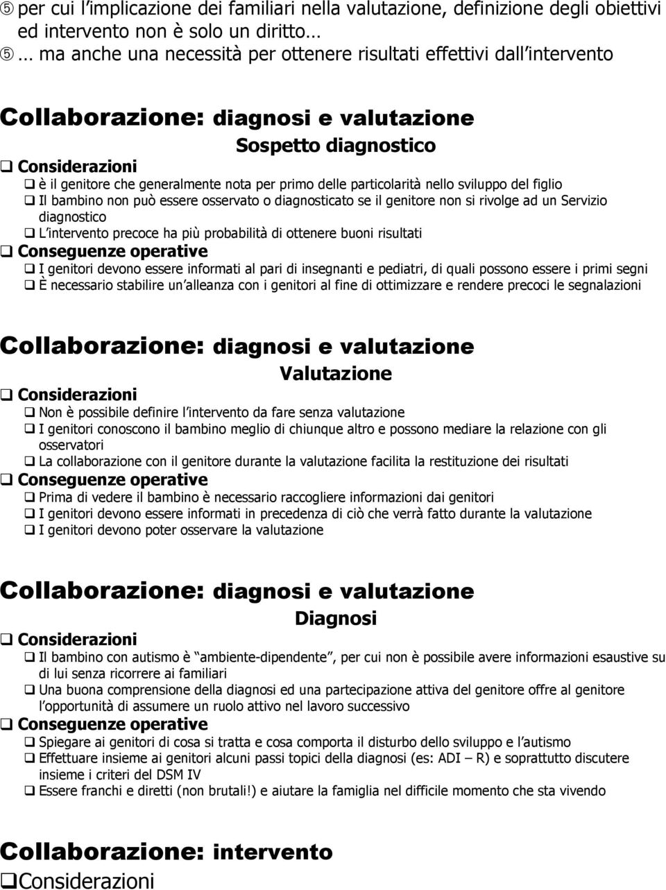 osservato o diagnosticato se il genitore non si rivolge ad un Servizio diagnostico L intervento precoce ha più probabilità di ottenere buoni risultati Conseguenze operative I genitori devono essere