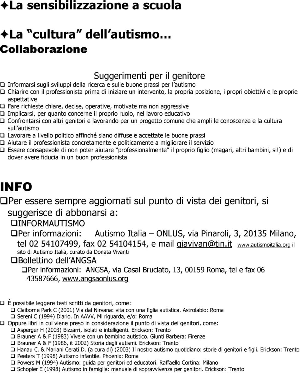 quanto concerne il proprio ruolo, nel lavoro educativo Confrontarsi con altri genitori e lavorando per un progetto comune che ampli le conoscenze e la cultura sull autismo Lavorare a livello politico