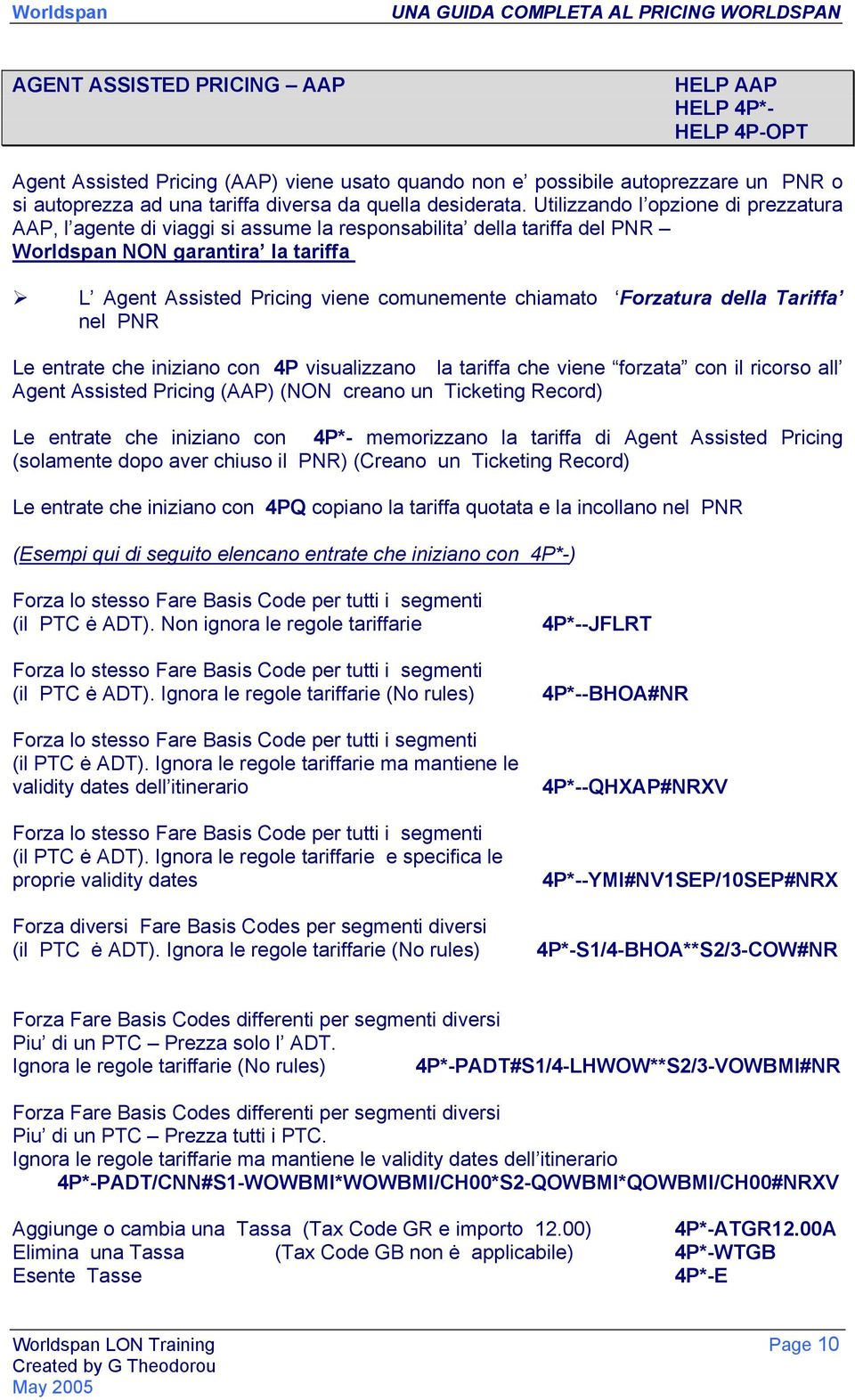 Utilizzando l opzione di prezzatura AAP, l agente di viaggi si assume la responsabilita della tariffa del PNR Worldspan NON garantira la tariffa L Agent Assisted Pricing viene comunemente chiamato