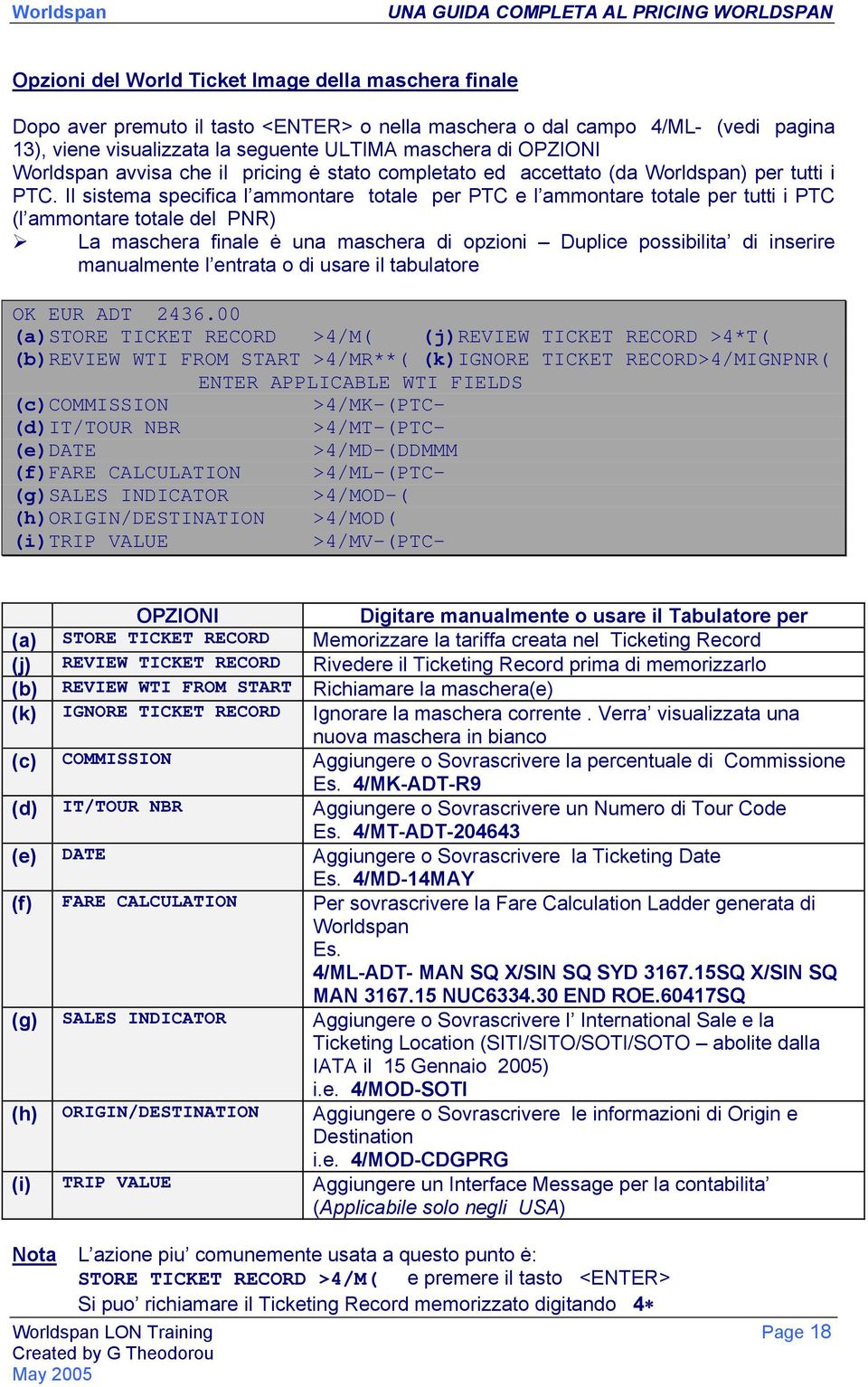 Il sistema specifica l ammontare totale per PTC e l ammontare totale per tutti i PTC (l ammontare totale del PNR) La maschera finale ė una maschera di opzioni Duplice possibilita di inserire